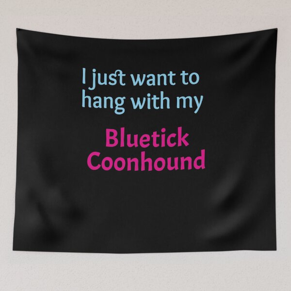 Item preview, Bluetick Coonhound, I just want to hang with my Bluetick Coonhound designed and sold by amrmab.