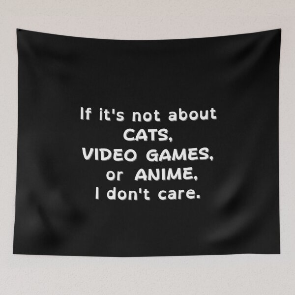 Item preview, If It's Not About Cats, Video Games, or Anime, I don't care - white text designed and sold by MixedBagMerch.