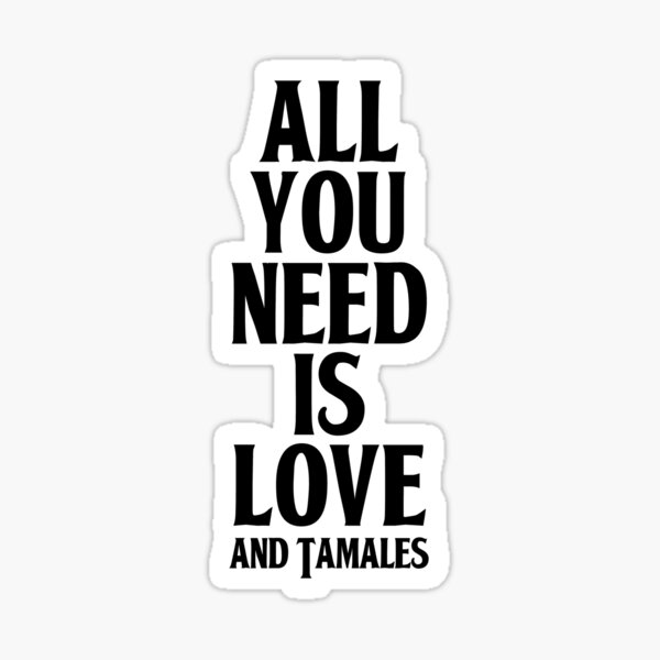 All You Need Is Love and Tamales Glossy Sticker