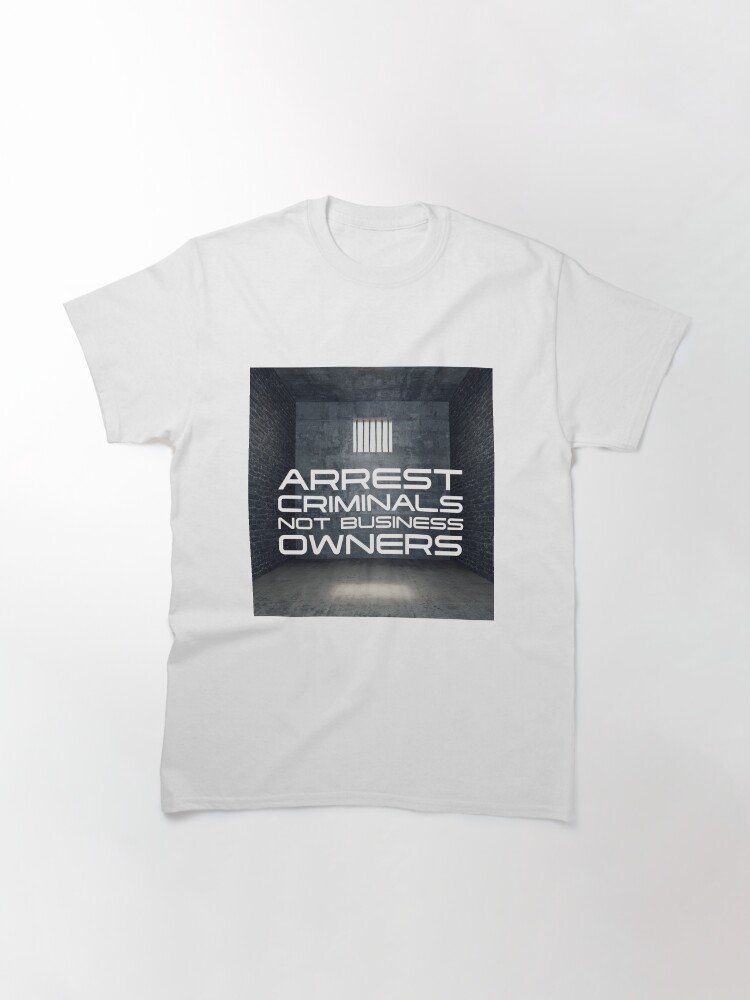 Thumbnail 3 of 7, Classic T-Shirt, Arrest Criminals Not Business Owners designed and sold by SanctuaryCounty.