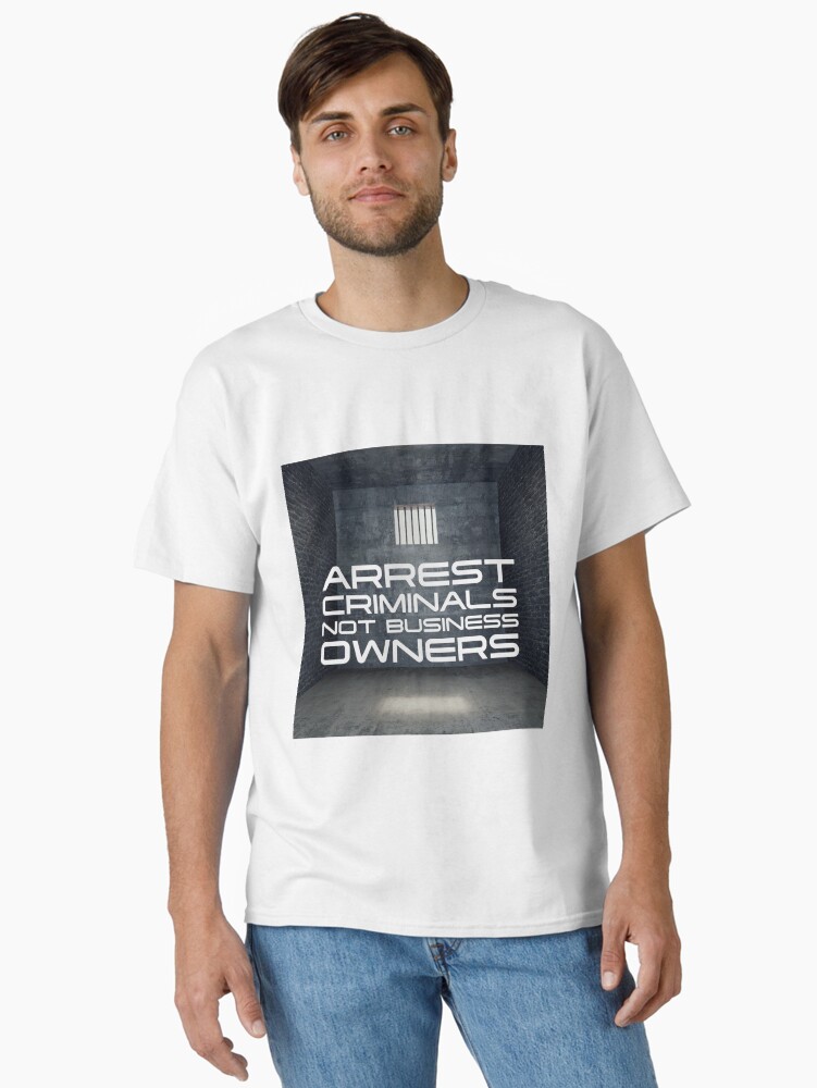 Thumbnail 1 of 7, Classic T-Shirt, Arrest Criminals Not Business Owners designed and sold by SanctuaryCounty.