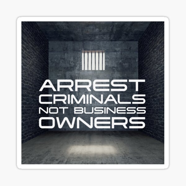 Arrest Criminals Not Business Owners Sticker