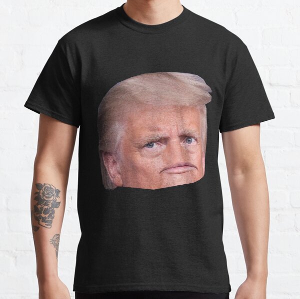 Trump - sarcasm gift ideas, gift ideas for sarcastic person, funny gift ideas for friends,  Classic T-Shirt