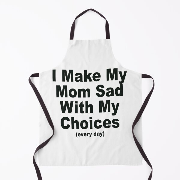 Item preview, I Make My Mom Sad With My Choices (Every Day) designed and sold by teedays.