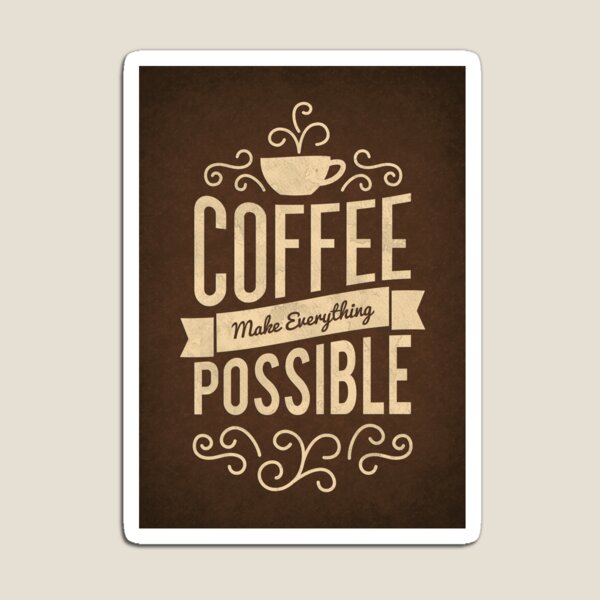 Coffee Make Everything Possible - Life Inspirational Quotes Magnet