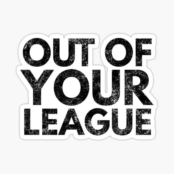 out-of-your-league-funny-shirt-logo-meme-sticker-for-sale-by