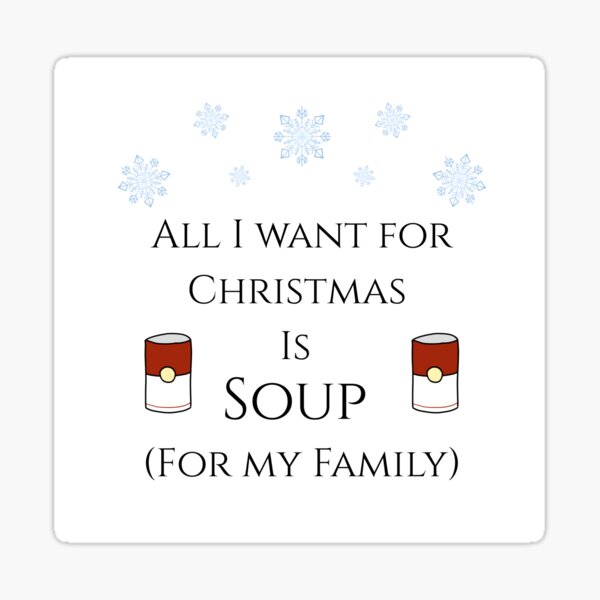 All I Want for Christmas is Soup (for my family) Sticker