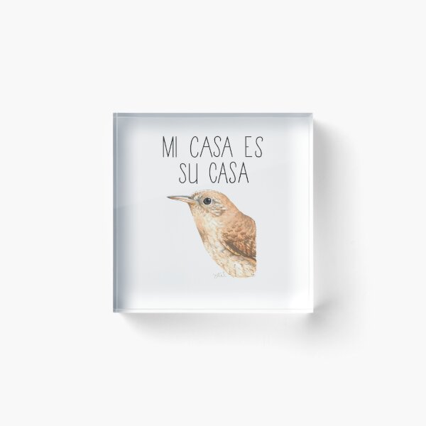 Mi Casa Es Su Casa (House Wren) Acrylic Block