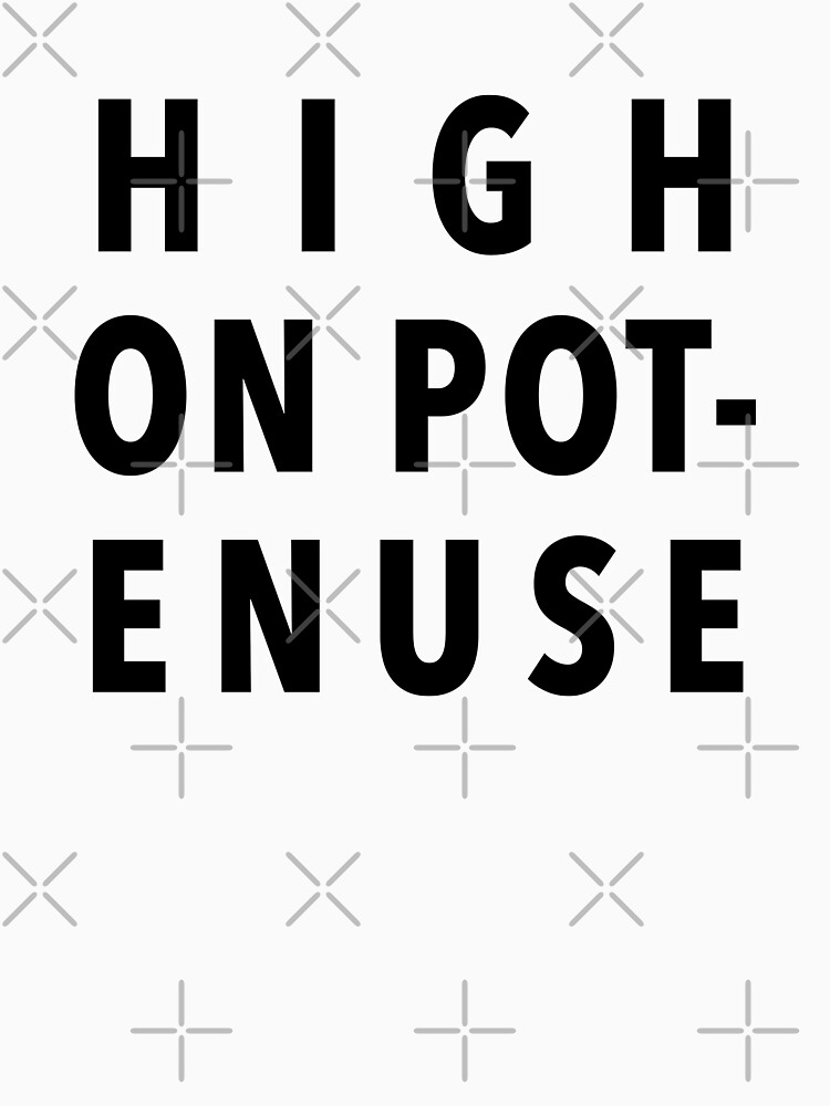 i-wish-i-was-high-on-potenuse-t-shirt-by-ironoakph-redbubble