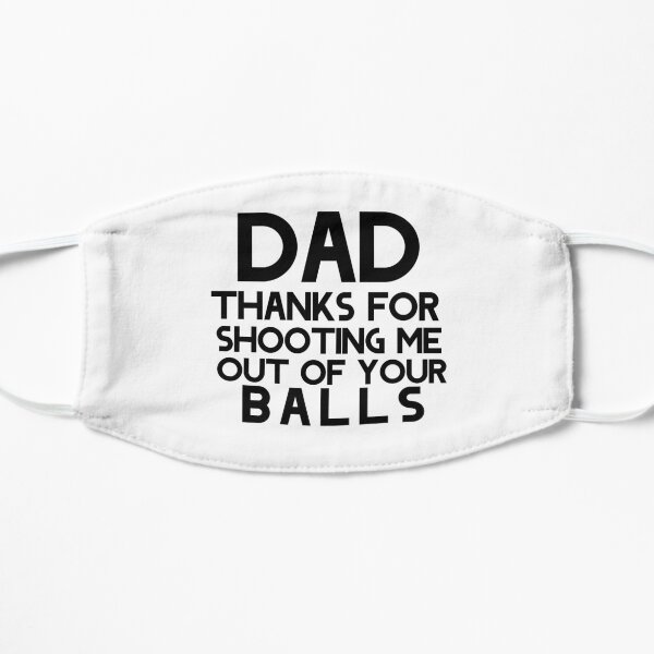 Thanks for shooting me out of your balls Flat Mask