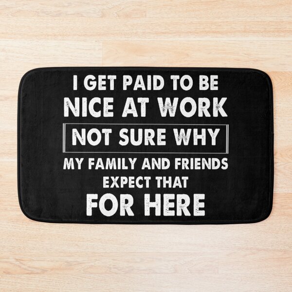 Item preview, I Get Paid To Be Nice Work Not Sure Why My Family and Friends Expect That for here designed and sold by Kaliarizone.