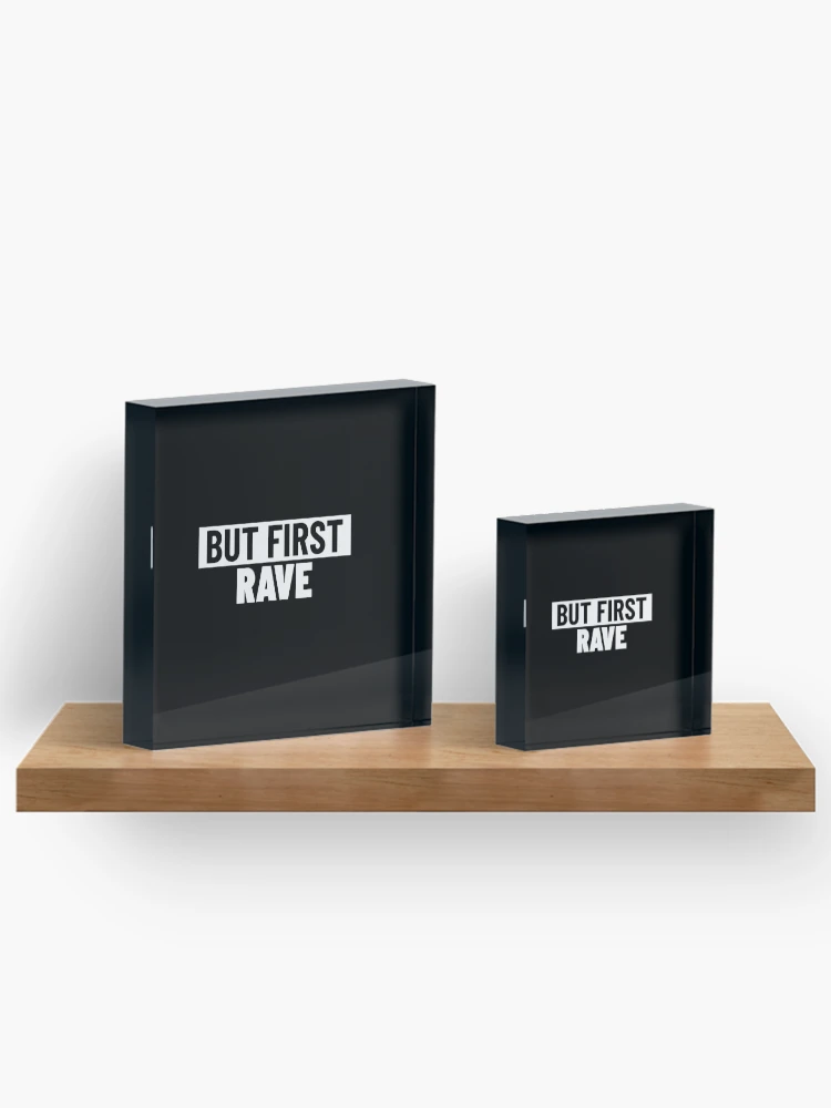 Thumbnail 3 of 5, Acrylic Block, But First , Rave designed and sold by Express YRSLF.