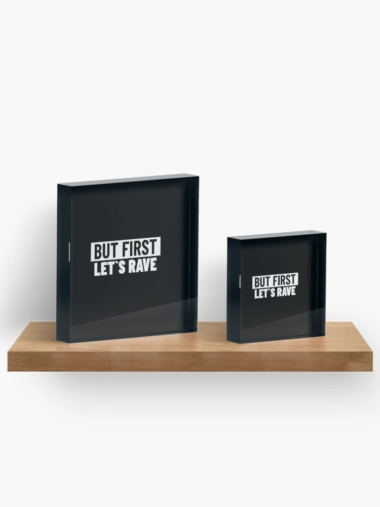 Thumbnail 3 of 5, Acrylic Block, But First , Let`s Rave designed and sold by Express YRSLF.
