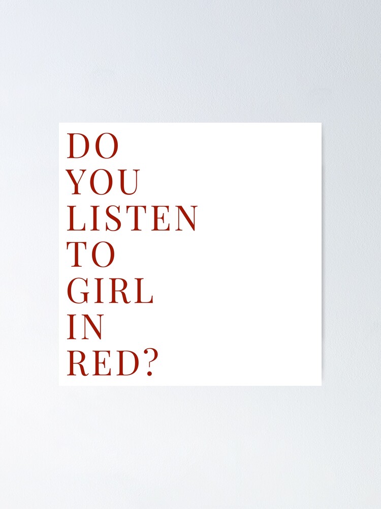 "Do you listen to girl in red? " Poster by mrssell Redbubble
