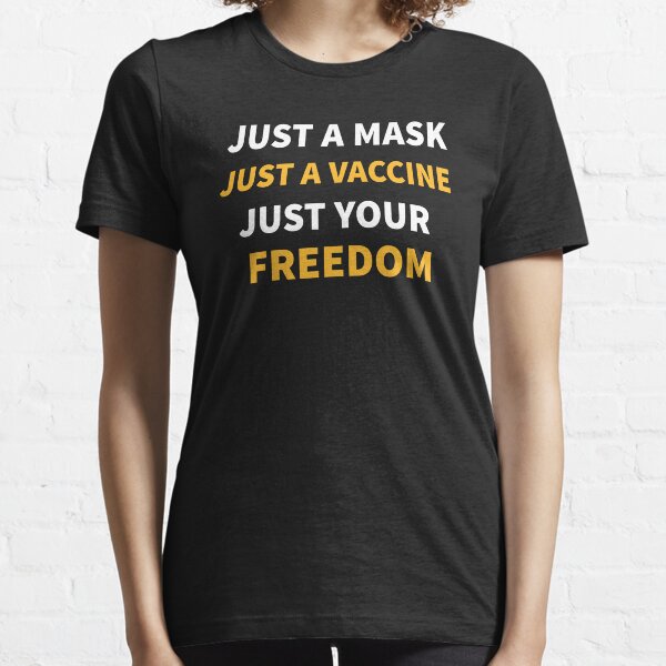 Funny Just a Mask Just a Vaccine Just Your Freedom Gift Essential T-Shirt