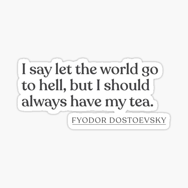 Item preview, Fyodor Dostoevsky - I say let the world go to hell, but I should always have my tea. designed and sold by BookQuoteMerch.