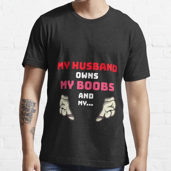 My Husband Owns My Boobs And My Oddly Specific T Shirts T Shirt