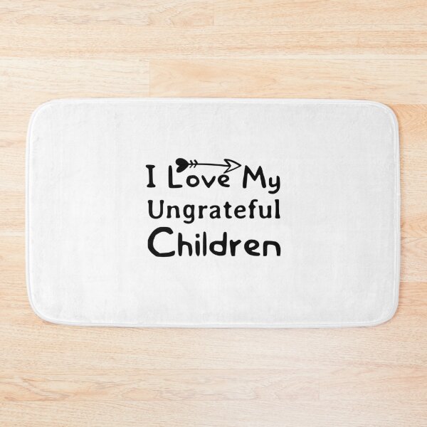 Item preview, I Love My Ungratful Children designed and sold by Chamssou.