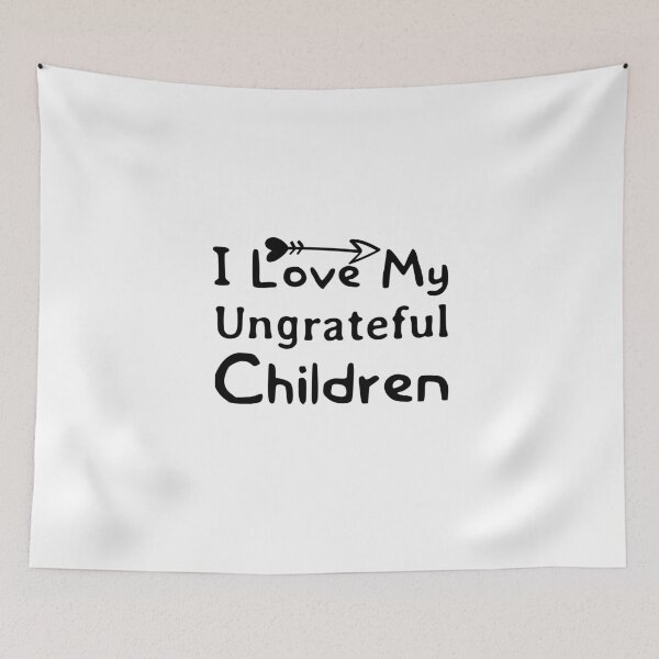 Item preview, I Love My Ungratful Children designed and sold by Chamssou.