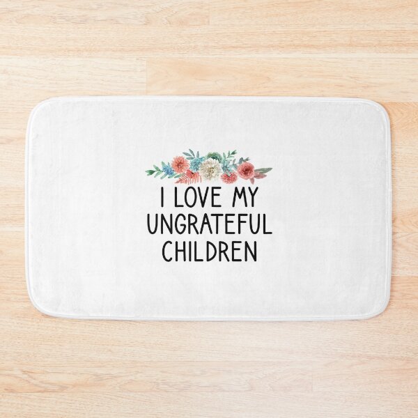 Item preview, I Love My Ungratful Children designed and sold by Chamssou.