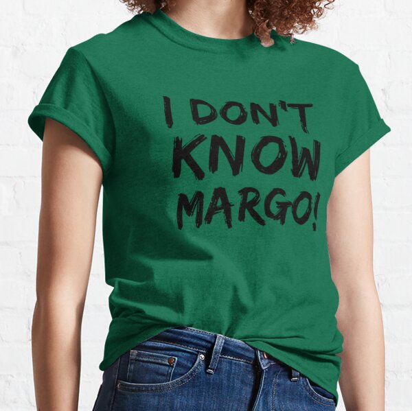 I Dont Know Margo! Classic T-Shirt