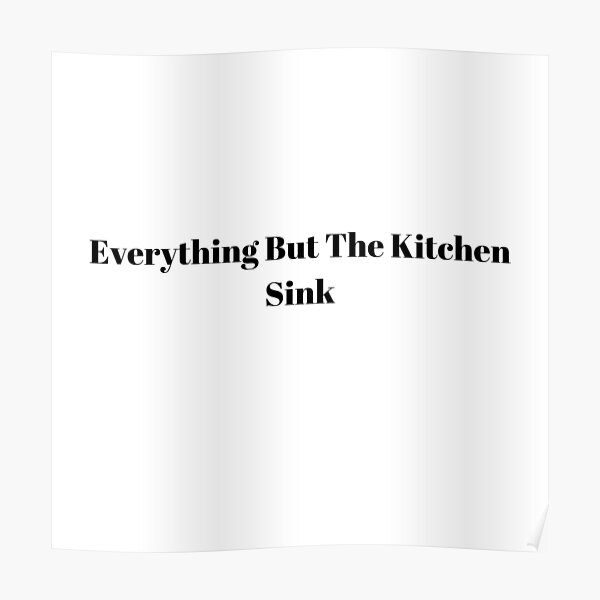 "Everything But The Kitchen Sink" Poster for Sale by Pedrohimself Redbubble