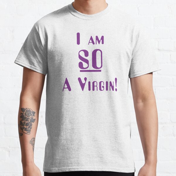 I Am So A Virgin! Classic T-Shirt