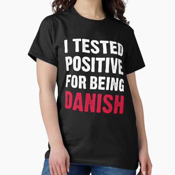 Item preview, I Tested Positive For Being Danish designed and sold by T-shirt For You.