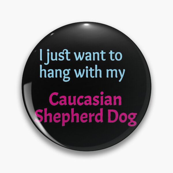 Item preview, Caucasian Shepherd Dog, I just want to hang with my Caucasian Shepherd Dog designed and sold by amrmab.