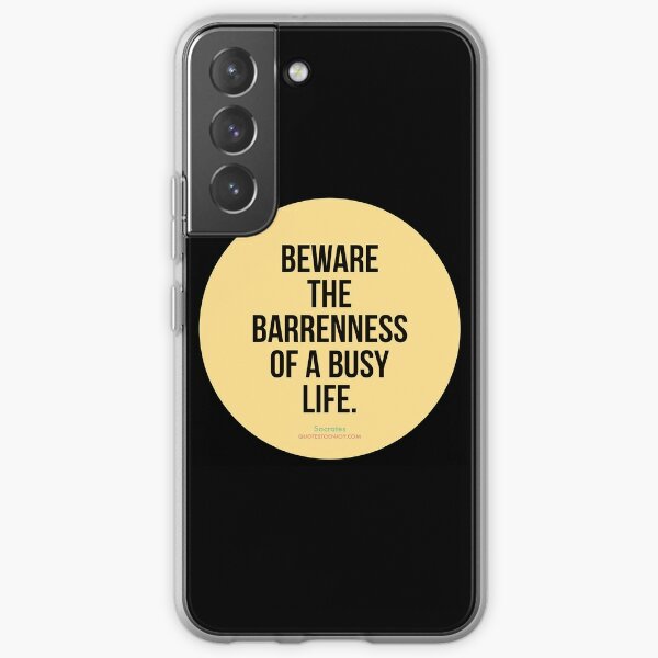 Beware the barrenness of a busy life. - Socrates Samsung Galaxy Soft Case