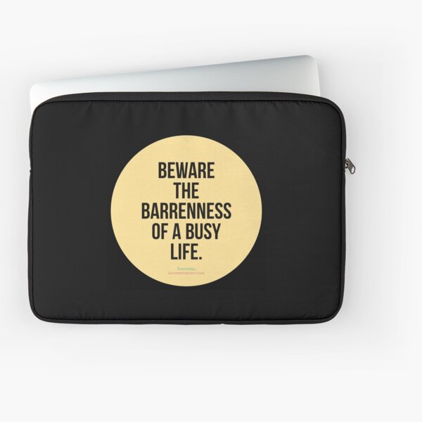Beware the barrenness of a busy life. - Socrates Laptop Sleeve