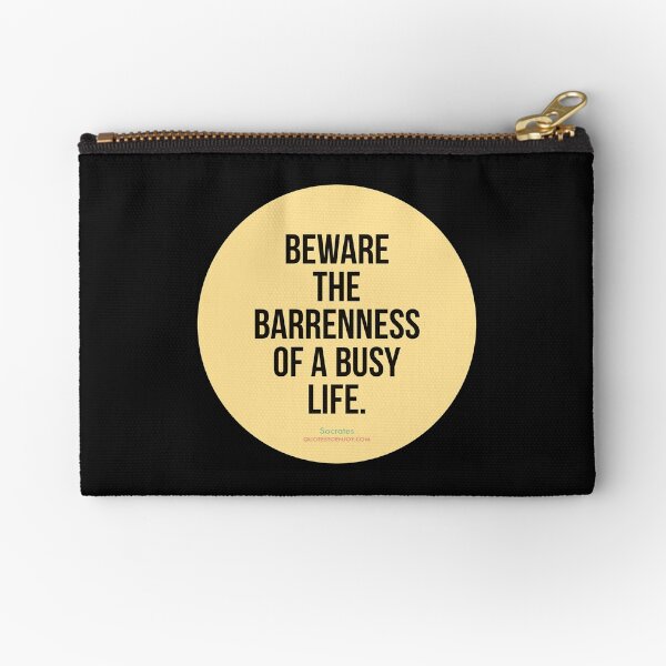 Beware the barrenness of a busy life. - Socrates Zipper Pouch