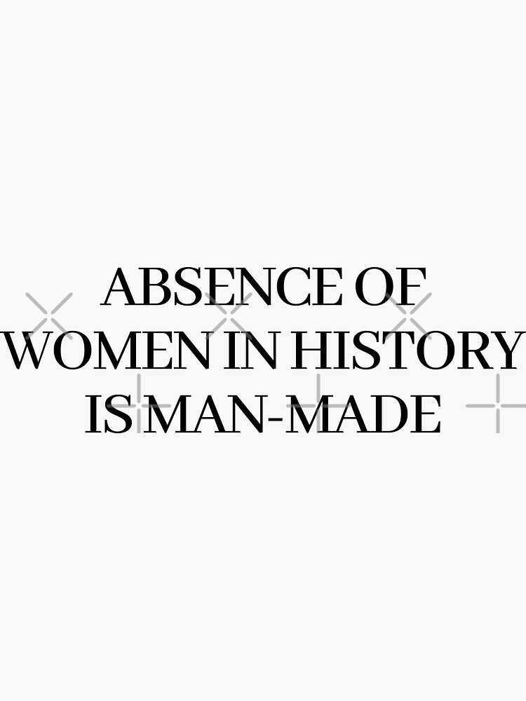 "Absence of Women in History is ManMade " Sticker by Feministvibes