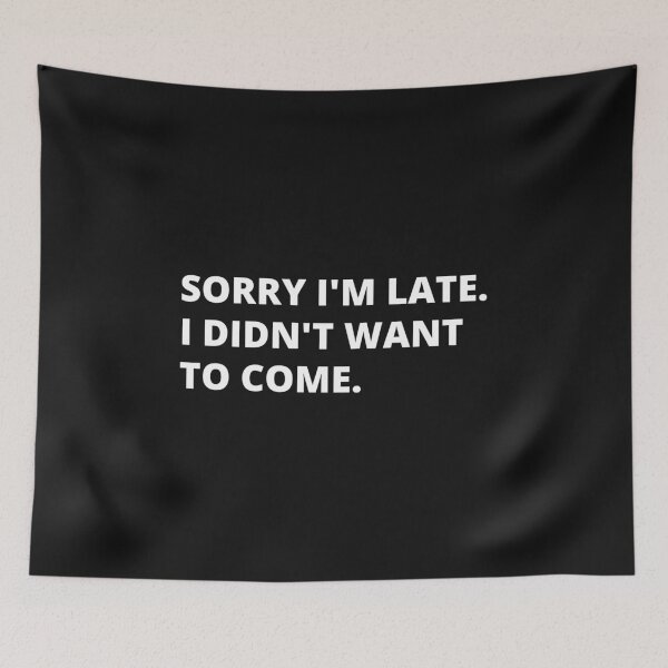 Item preview, Sorry I'm late. I didn't want to come.  designed and sold by MohitJain1109.