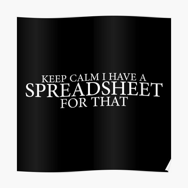 Keep Calm I Have A Spreadsheet For That Poster