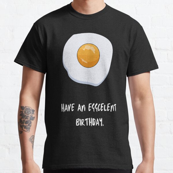 Have an eggcellent birthday. Happy Birthday. Classic T-Shirt