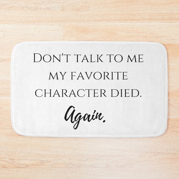 Item preview, Don't talk to me my favorite character died again designed and sold by LannisterOnMars.