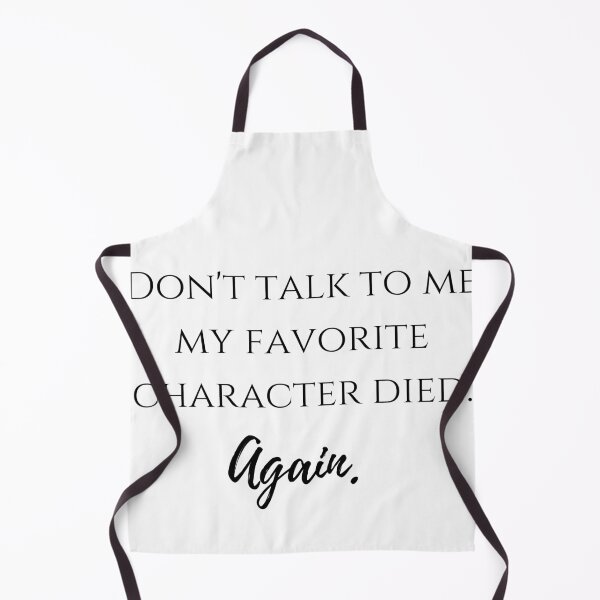 Item preview, Don't talk to me my favorite character died again designed and sold by LannisterOnMars.