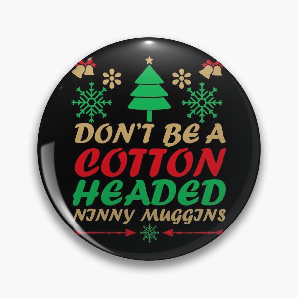 Item preview, DON'T BE A COTTON HEADED NINNY MUGGINS - FUNNY CHRISTMAS GIFT designed and sold by TheAwesomeMiro.