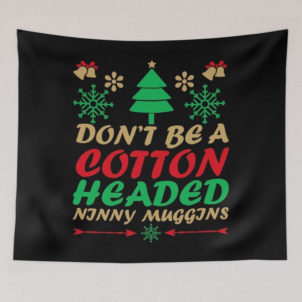 Item preview, DON'T BE A COTTON HEADED NINNY MUGGINS - FUNNY CHRISTMAS GIFT designed and sold by TheAwesomeMiro.