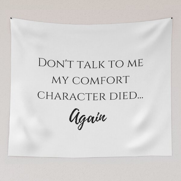Item preview, Don't talk to me my comfort character died... again designed and sold by LannisterOnMars.