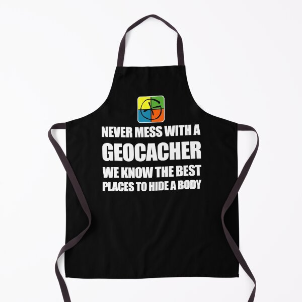 Item preview, Never Mess With A Geocacher We Know The Best Places To Hide A Body designed and sold by ThreadsNouveau.