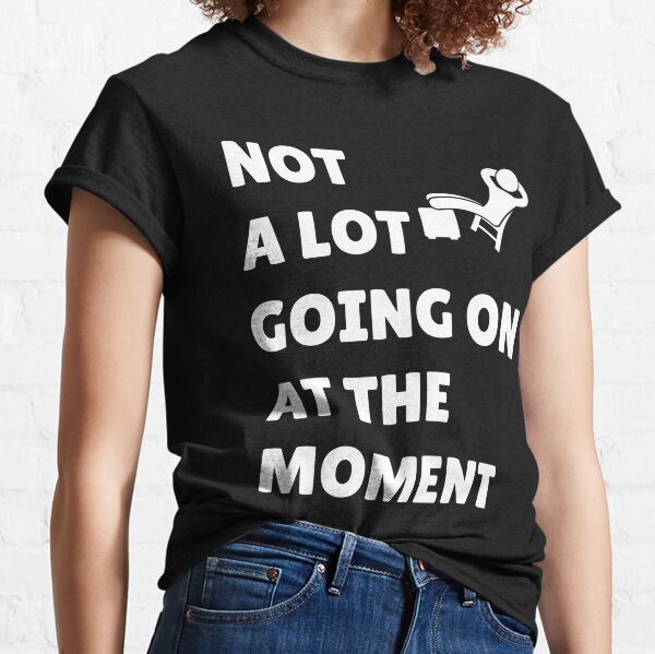 Swift Not A Lot Going On At The Moment Quote T-Shirts | Redbubble