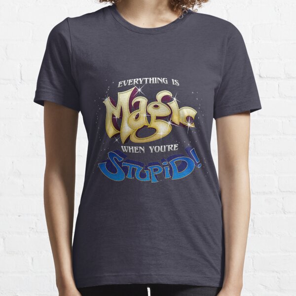 Everything is Magic When You're Stupid! Essential T-Shirt