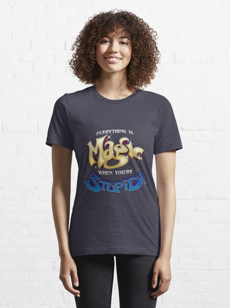 Alternate view of Everything is Magic When You're Stupid! Essential T-Shirt