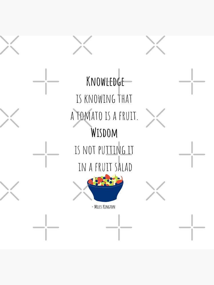 knowledge is knowing that a tomato is a fruit wisdom is not putting