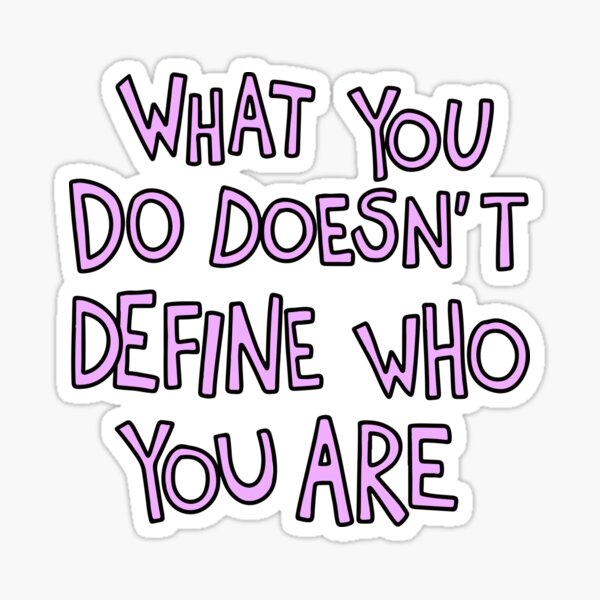 what-you-do-doesn-t-define-sticker-for-sale-by-aliasotaku-redbubble