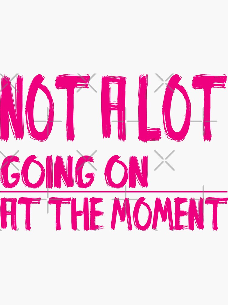 Not A Lot Going On At The Moment Sticker For Sale By Lagomdesigns