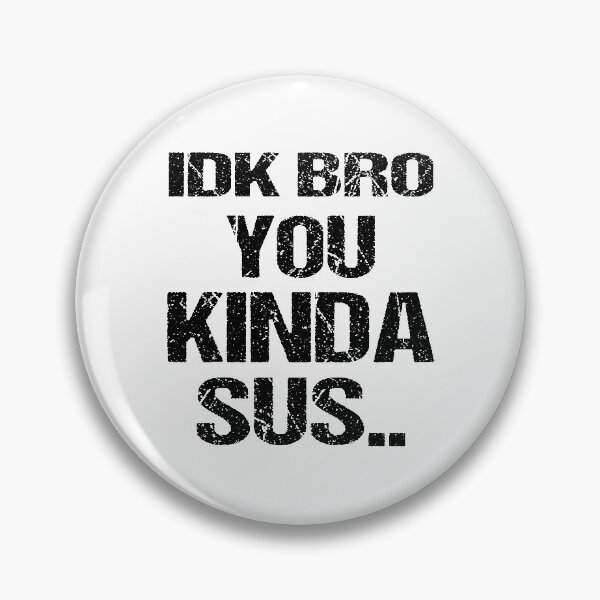 Item preview, IDK BRO YOU KINDA SUS Design   designed and sold by Artysneak.