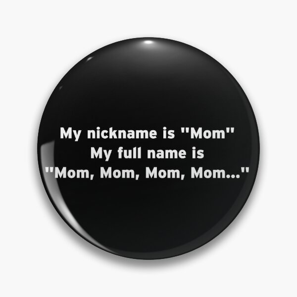 Item preview, My nickname is "Mom." My full name is "Mom, Mom, Mom, Mom..." designed and sold by idiomoxide.